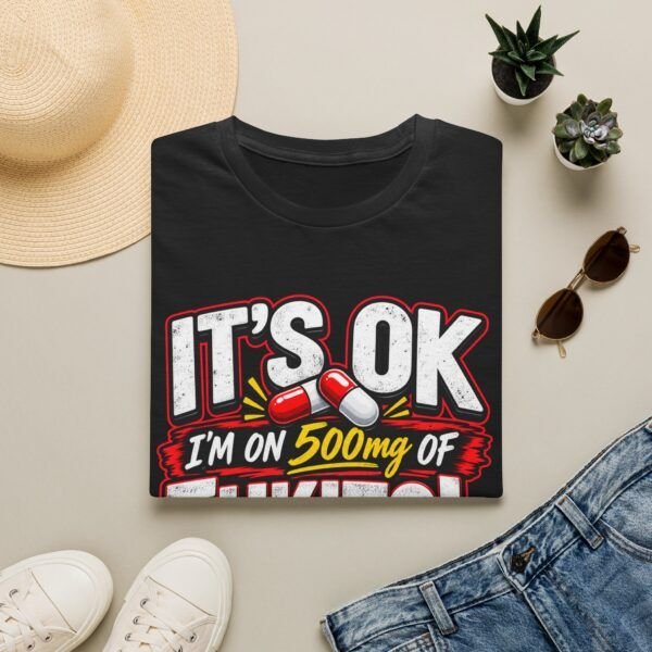 It's Ok, I'm in 500mg of Fukitol — Funny T-shirt